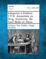 Iohannis a Felden: I.V.D. Annotata in Hvg. Grotivm. de Iure Belli Et Pacis. 1289346151 Book Cover