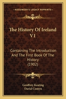 The History Of Ireland V1: Containing The Introduction And The First Book Of The History 0548772339 Book Cover