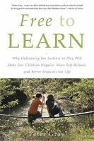 Free to Learn: Why Unleashing the Instinct to Play Will Make Our Children Happier, More Self-Reliant, and Better Students for Life 0465084990 Book Cover