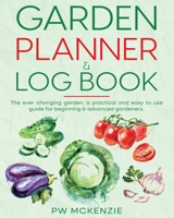 Garden Planner & Log Book: The ever changing garden, a practical & easy to use guide for beginning & advanced gardeners B0C9PNYF3M Book Cover