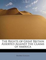 The Rights of Great Britain Asserted Against the Claims of America 052677701X Book Cover