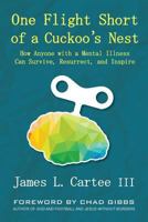 One Flight Short of a Cuckoo's Nest: How Anyone with a Mental Illness Can Survive, Resurrect, and Inspire 1611532000 Book Cover