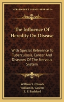 The Influence Of Heredity On Disease: With Special Reference To Tuberculosis, Cancer And Diseases Of The Nervous System: A Discussion 0548577986 Book Cover