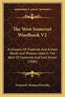 The West Somerset Wordbook V2: A Glossary Of Dialectal And Archaic Words And Phrases Used In The West Of Somerset And East Devon 0548810346 Book Cover