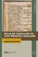 Carolling in Late Medieval England 1641894024 Book Cover
