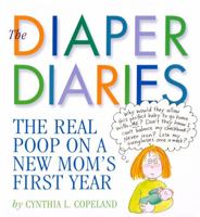 The Diaper Diaries: The Real Poop on a New Mom's First Year 0761128603 Book Cover