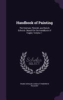 Handbook Of Painting: The German, Flemish, Dutch, Spanish, And French Schools, Volume 1 1362665258 Book Cover