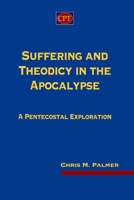 Suffering and Theodicy in the Apocalypse: A Pentecostal Exploration 1953358586 Book Cover