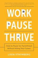 Work Pause Thrive: How to Pause for Parenthood Without Killing Your Career 1946885797 Book Cover