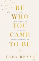 Be Who You Came To Be: A note that changed my life and the secrets that will change yours too 1737422026 Book Cover