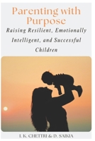 Parenting with Purpose: Raising Resilient, Emotionally Intelligent, and Successful Children B0F53PKTGH Book Cover