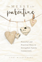 Messy Parenting: Powerful and Practical Ways to Strengthen Family Connections 1563091496 Book Cover