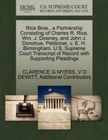 Rice Bros., a Partnership Consisting of Charles R. Rice, Wm. J. Downey, and John J. Donohue, Petitioner, v. E. H. Birmingham. U.S. Supreme Court Transcript of Record with Supporting Pleadings 1270361775 Book Cover