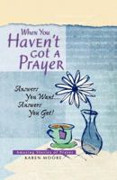 When You Haven't Got a Prayer: Answers Your Want Answers You Get! 1404175555 Book Cover