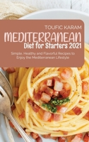 Mediterranean Diet for Starters 2021: Simple, Healthy and Flavorful Recipes to Enjoy the Mediterranean Lifestyle 180171004X Book Cover