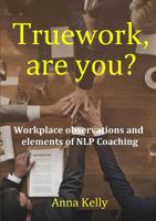 Truework, are you? Workplace observations and elements of NLP Coaching 0244697507 Book Cover