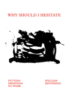 William Kentridge: Why Should I Hesitate: Putting Drawings to Work 3960987145 Book Cover
