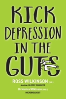 Kick Depression in the Guts: The Irreverent Guide to Fixing Depression 0646822152 Book Cover