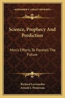 Science, Prophecy And Prediction - Man's Efforts To Foretell The Future - From Babylon To Wall Street 1162916117 Book Cover