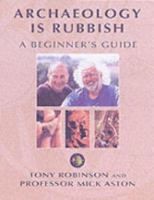 Archaeology Is Rubbish: A Beginner's Guide 0752215302 Book Cover