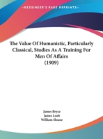 The Value of Humanistic, Particularly Classical, Studies as a Training for Men of Affairs 1104406446 Book Cover