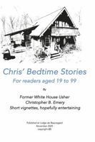 Chris' Bedtime Stories: Former White House Usher Christopher B. Emery Short vignettes, hopefully entertaining B0G4NQ1T1F Book Cover