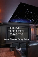 Home Theater Basics: Home Theater Setup Guide: What Are The Components Of A Home Theater System? B099BYPTQG Book Cover