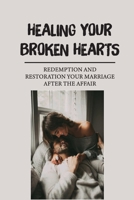 Healing Your Broken Hearts: Redemption And Restoration Your Marriage After The Affair: Deep Soul Searching B09B7VW41P Book Cover