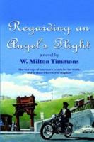 Regarding an Angel's Flight: The Vast Saga of One Man's Search for the Truth - And of Those Who Tried to Stop Him 1414034644 Book Cover