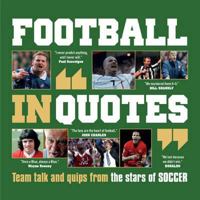 Football in Quotes: Team Talk and Quips from the Stars of Soccer. 1907708685 Book Cover