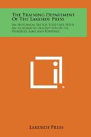 The Training Department of the Lakeside Press: An Historical Sketch Together with an Illustrated Description of Its Progress, Aims and Purposes 1258587408 Book Cover