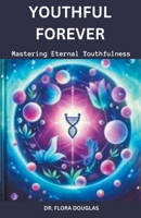 Forever Youthful: Mastering Eternal Youthfulness B0CTGX8W5Y Book Cover