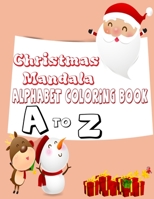 Christmas Mandala alphabet coloring book a to z: Stress Relief Christmas Mandala Alphabet Coloring Book for Girls, for Boys & for Adults - Gifts For Christmas/Birthday/Thanksgiving 8.5''/11'' to Color B08P8NKSX3 Book Cover