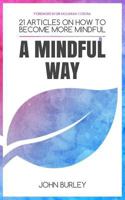 A Mindful Way: 21 Articles on how to become more mindful | Mindfulness for beginners 1999995333 Book Cover