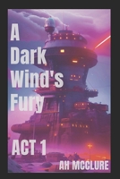A Dark Wind's Fury: ACT I B0CL9MN5KQ Book Cover
