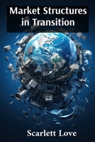 Market Structures in Transition: Adapting to Globalization and Technological Change B0F7FY1JBR Book Cover