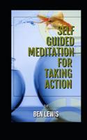 Self Guided Meditation for Taking Action: Be Free, Be Happy, Be Fullfilled! 1092681159 Book Cover