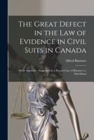 The Great Defect in the Law of Evidence in Civil Suits in Canada [microform]: With Appendix: Suggested by a Recent Case of Rimmer Vs. McGibbon 101438270X Book Cover