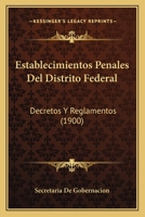Establecimientos Penales Del Distrito Federal: Decretos Y Reglamentos (1900) 1161166475 Book Cover