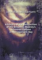 A History Of The Destruction Of His Britannic Majesty's Schooner Gaspee In Narragansett Bay, On The June 10, 1772 1275832245 Book Cover