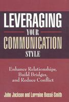 Leveraging Your Communication Style: Enhance Relationships, Build Bridges, and Reduce Conflict 0687647517 Book Cover
