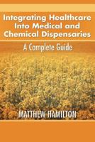 Integrating Healthcare Into Medical and Chemical Dispensaries: A Complete Guide 1477247688 Book Cover