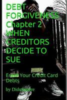 DEBT FORGIVENESS Volume 2 WHEN CREDITORS DECIDE TO SUE: Erase Your Credit Card Debts 1976956978 Book Cover