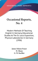 Occasional Reports, No. 4: Modern Methods Of Teaching English In Germany, Educational Studies At The St. Louis Exposition, Physical Laboratories In Germany 1164885308 Book Cover