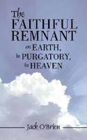 The Faithful Remnant on Earth, in Purgatory, in Heaven 1425993451 Book Cover