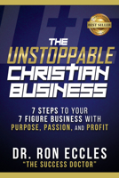 The Unstoppable Christian Business: Seven Steps to Your Seven-Figure Business with Purpose, Passion, and Profit 1631957635 Book Cover