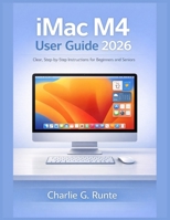 iMac M4 User Guide 2026: Clear, Step-by-Step Instructions for Beginners and Seniors B0GHFR6G6F Book Cover