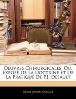 Oeuvres Chirurgicales, Ou Exposé De La Doctrine Et De La Pratique De P.j. Desault, Chirurgien En Chef Du Grand Hospice D'humanité De Paris: Maladies Des Parties Dures... 1144227747 Book Cover