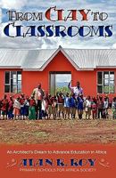 From Clay to Classrooms: An Architect's Dream to Advance Education in Africa 1897435673 Book Cover