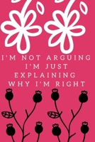 I'm Not Arguing. I'm Just Explaining Why I'm Right: Notebook, Journal, Diary (110 Pages, Blank, 6 x 9) 1706161506 Book Cover